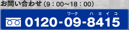 お問い合わせ（9：00～18：00）：0120-09-8415（ワーク ハヨイコ）